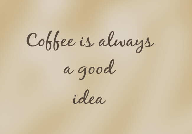 Coffee is always